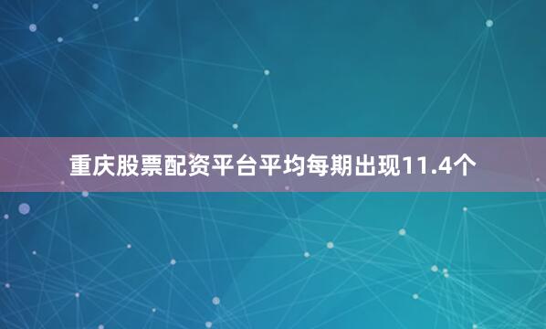 重庆股票配资平台平均每期出现11.4个