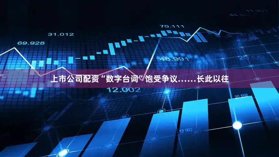 上市公司配资“数字台词”饱受争议……长此以往