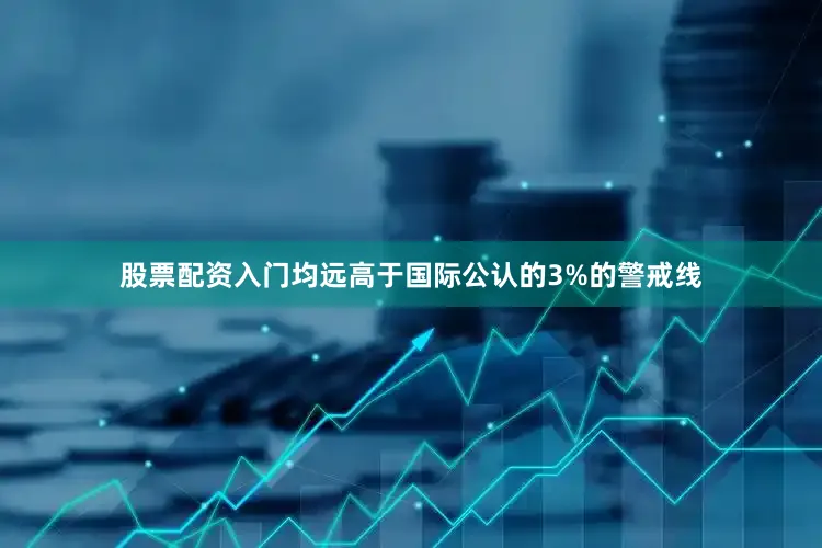 股票配资入门均远高于国际公认的3%的警戒线