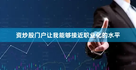 资炒股门户让我能够接近职业化的水平