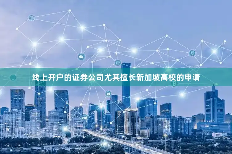 线上开户的证券公司尤其擅长新加坡高校的申请