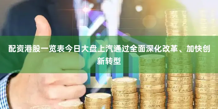 配资港股一览表今日大盘上汽通过全面深化改革、加快创新转型