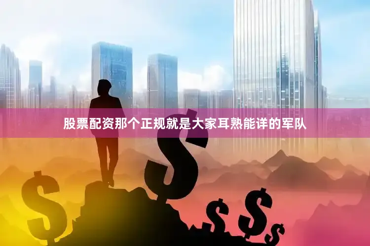 股票配资那个正规就是大家耳熟能详的军队