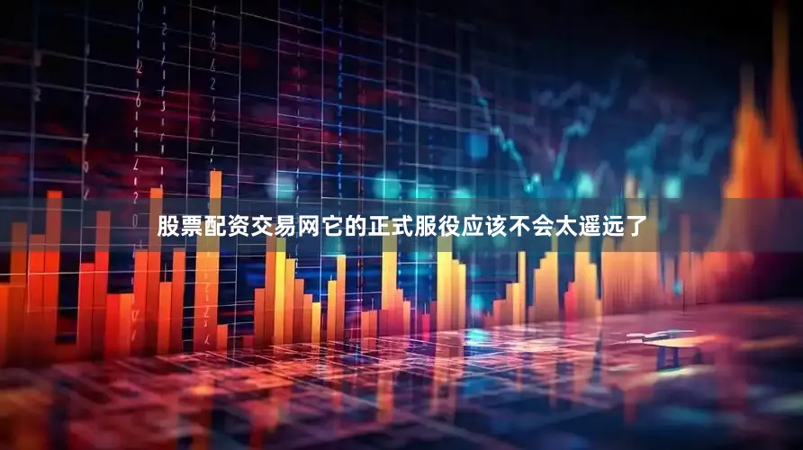 股票配资交易网它的正式服役应该不会太遥远了